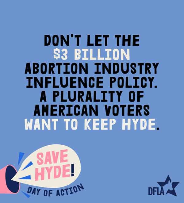 Don't let the 3 billion dollar abortion industry influence policy. A plurality of American voters want to keep Hyde.